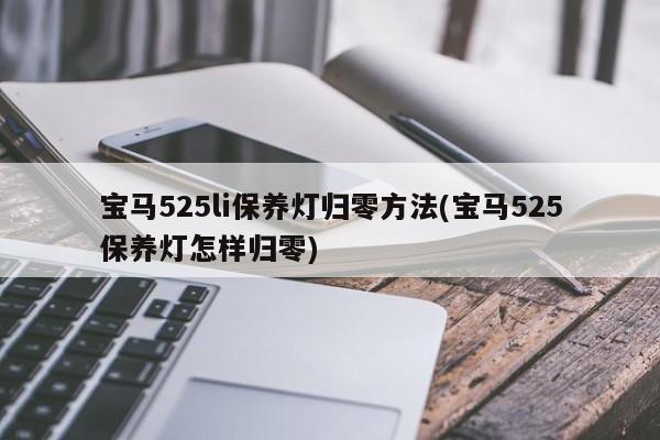 宝马525li保养灯归零方法(宝马525保养灯怎样归零)