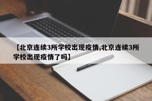 【北京连续3所学校出现疫情,北京连续3所学校出现疫情了吗】