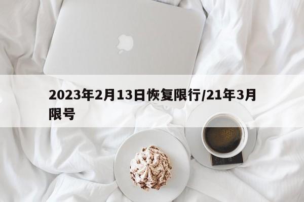 2023年2月13日恢复限行/21年3月限号