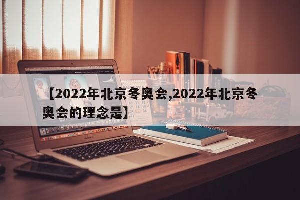 【2022年北京冬奥会,2022年北京冬奥会的理念是】