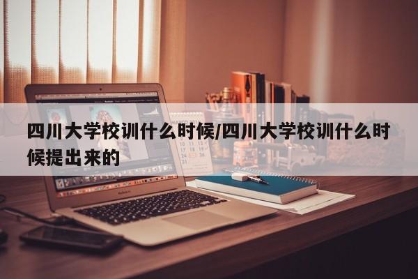 四川大学校训什么时候/四川大学校训什么时候提出来的