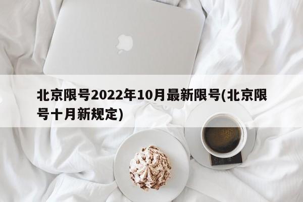 北京限号2022年10月最新限号(北京限号十月新规定)