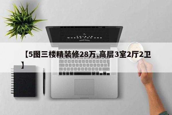 【5图三楼精装修28万,高层3室2厅2卫】
