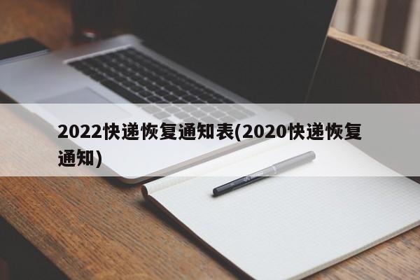 2022快递恢复通知表(2020快递恢复通知)