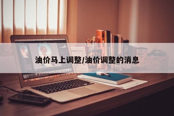 油价马上调整/油价调整的消息