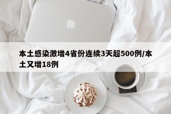 本土感染激增4省份连续3天超500例/本土又增18例