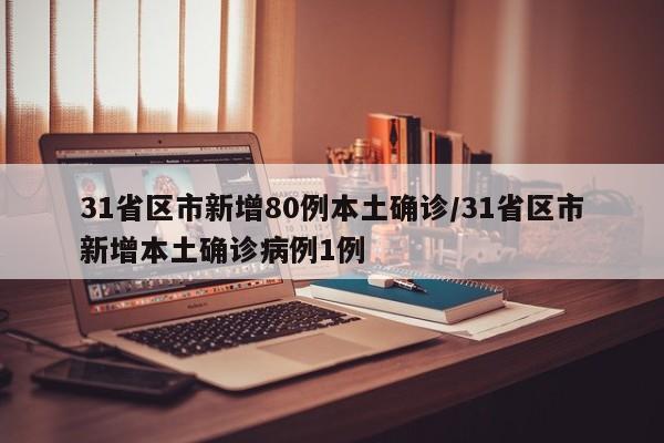 31省区市新增80例本土确诊/31省区市新增本土确诊病例1例