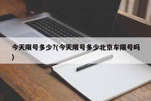 今天限号多少?(今天限号多少北京车限号吗)