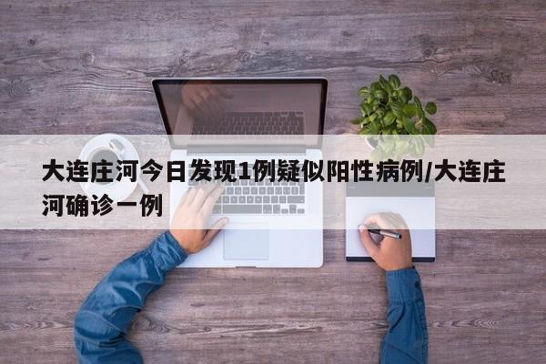 大连庄河今日发现1例疑似阳性病例/大连庄河确诊一例
