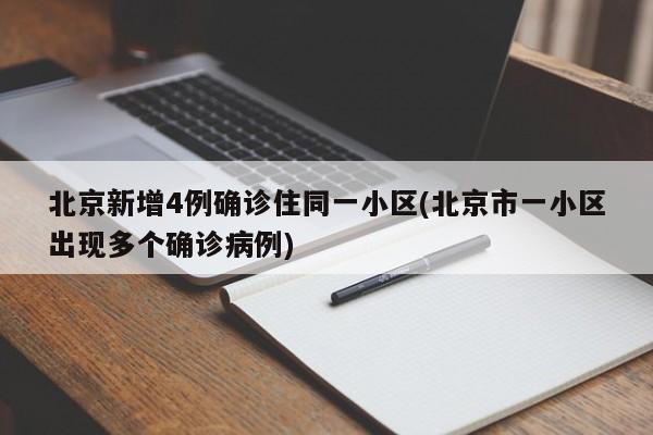 北京新增4例确诊住同一小区(北京市一小区出现多个确诊病例)