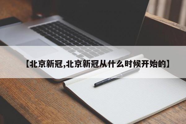 【北京新冠,北京新冠从什么时候开始的】