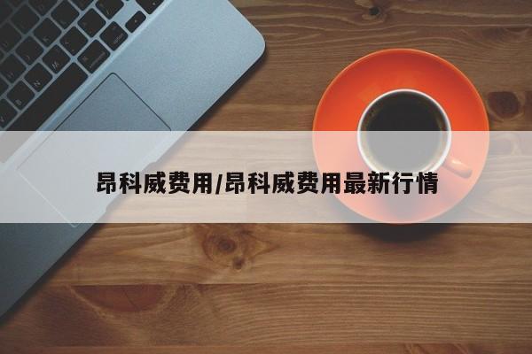 昂科威费用/昂科威费用最新行情
