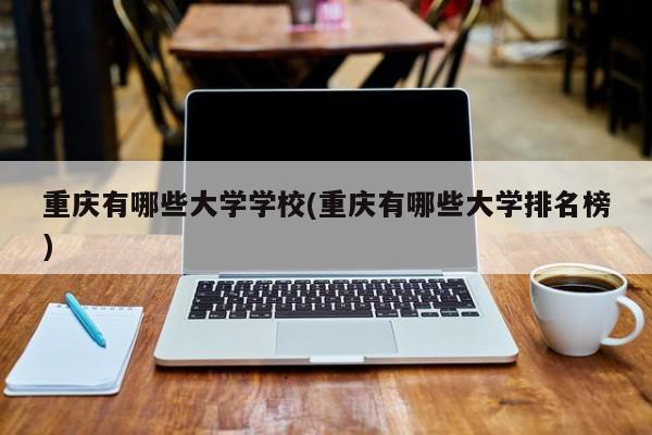 重庆有哪些大学学校(重庆有哪些大学排名榜)