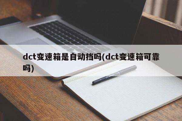 dct变速箱是自动挡吗(dct变速箱可靠吗)