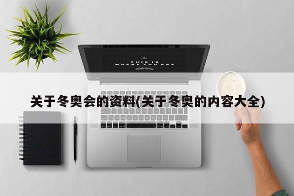 关于冬奥会的资料(关于冬奥的内容大全)