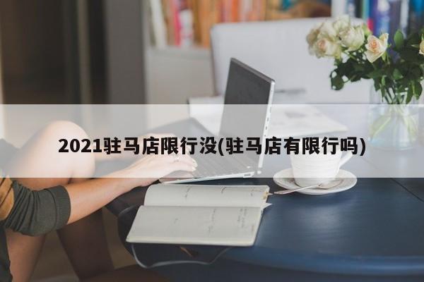 2021驻马店限行没(驻马店有限行吗)