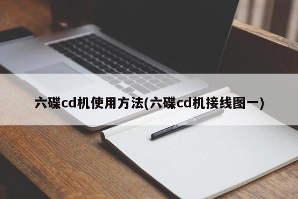六碟cd机使用方法(六碟cd机接线图一)