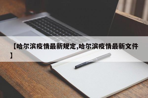 【哈尔滨疫情最新规定,哈尔滨疫情最新文件】
