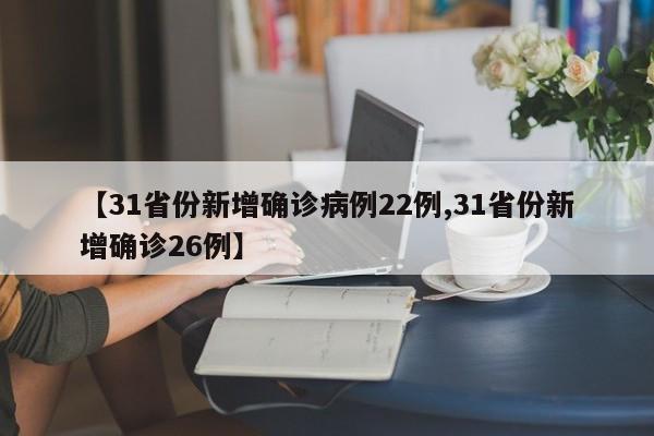 【31省份新增确诊病例22例,31省份新增确诊26例】