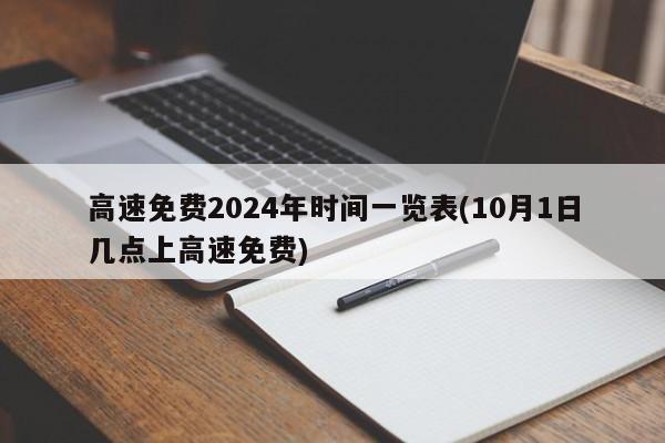 高速免费2024年时间一览表(10月1日几点上高速免费)