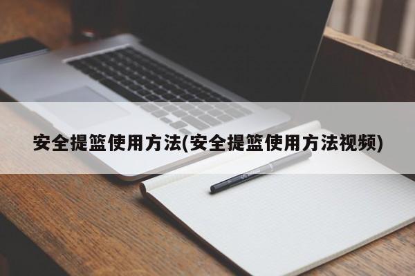安全提篮使用方法(安全提篮使用方法视频)
