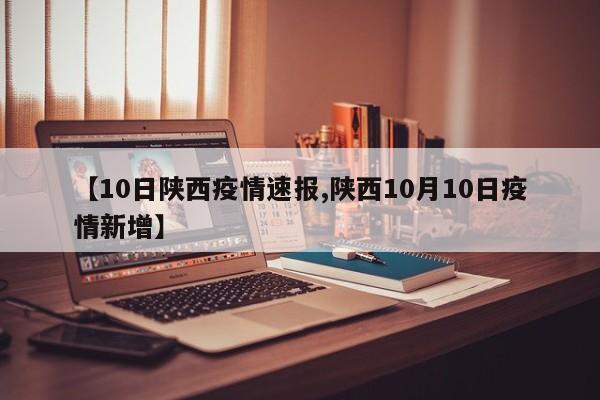 【10日陕西疫情速报,陕西10月10日疫情新增】