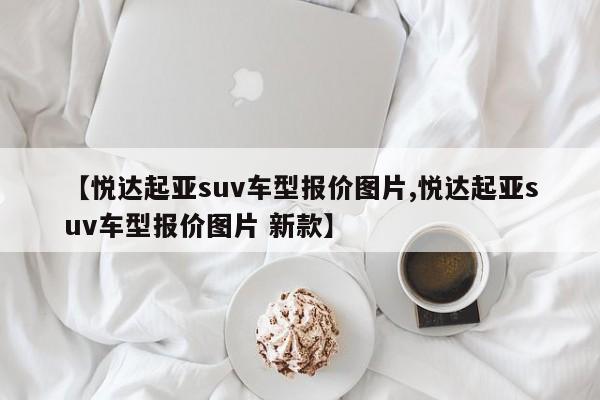【悦达起亚suv车型报价图片,悦达起亚suv车型报价图片 新款】