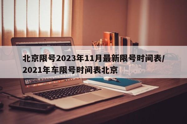 北京限号2023年11月最新限号时间表/2021年车限号时间表北京