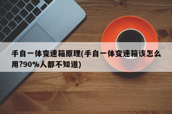手自一体变速箱原理(手自一体变速箱该怎么用?90%人都不知道)
