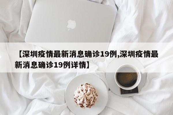 【深圳疫情最新消息确诊19例,深圳疫情最新消息确诊19例详情】