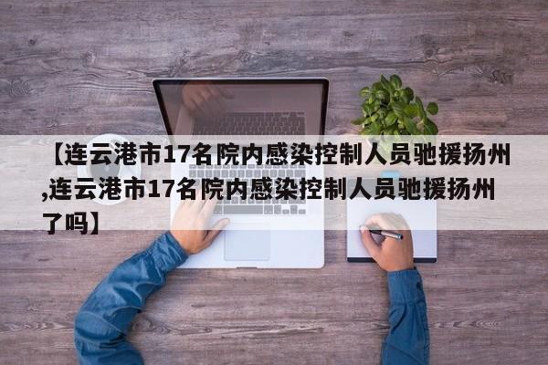 【连云港市17名院内感染控制人员驰援扬州,连云港市17名院内感染控制人员驰援扬州了吗】